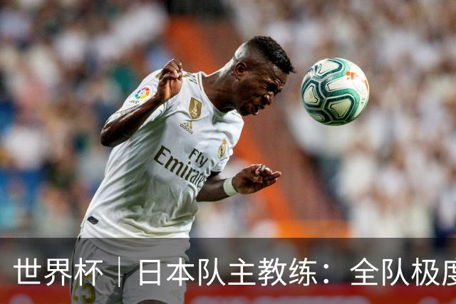 世界杯｜日本队主教练：全队极度渴望以小组头名出线