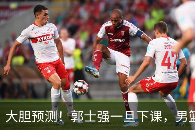 大胆预测！郭士强一旦下课，男篮新主帅99％在以下会在这三人之间产生