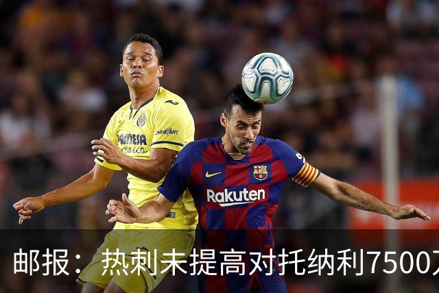邮报：热刺未提高对托纳利7500万镑报价而要求纽卡再考虑，又被拒